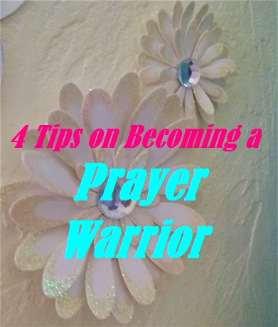 4 Tips on Becoming a Prayer Warrior