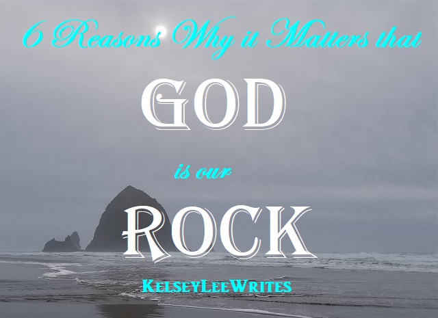 6 Reasons Why it Matters that God is Our Rock