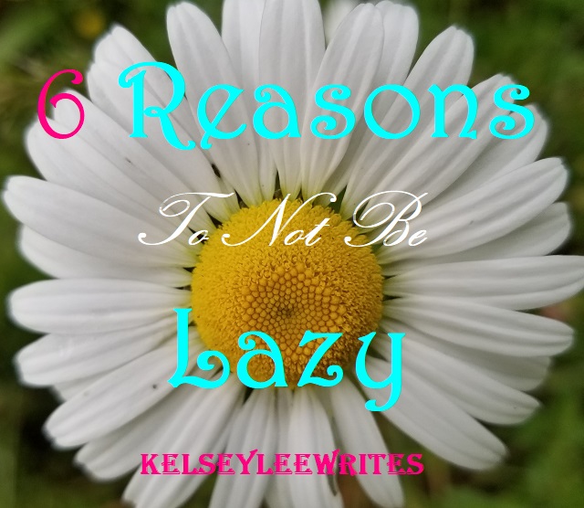 6 Reasons to Not be Lazy