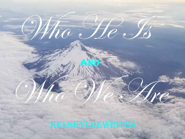 Who He Is and Who We Are