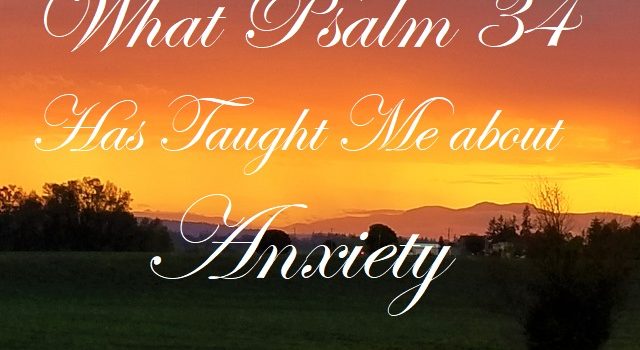 What Psalm 34 has Taught Me about Anxiety