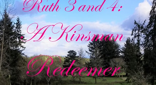 Ruth 3 and 4: A Kinsman Redeemer