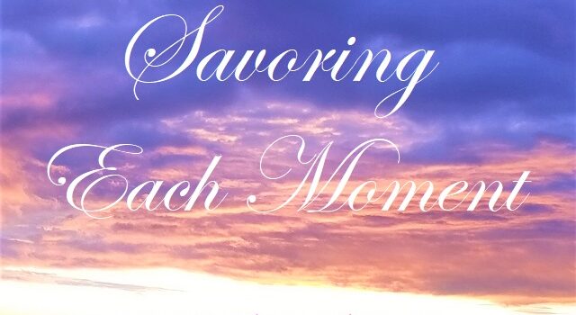 Savoring Each Moment
