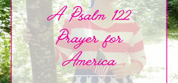 A Psalm 122 Prayer for America