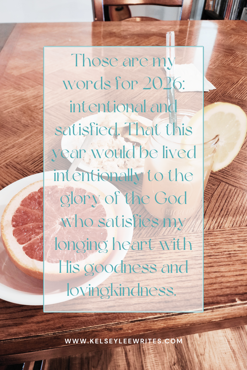 Those are my words for 2026: intentional and satisfied. That this year would be lived intentionally to the glory of the God who satisfies my longing heart with His goodness and lovingkindness.